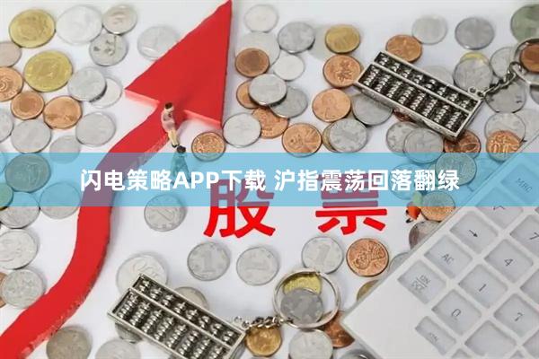 闪电策略APP下载 沪指震荡回落翻绿